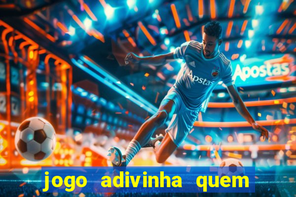 jogo adivinha quem sou eu